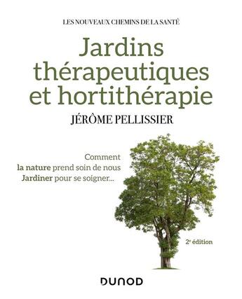 Couverture du livre « Jardins thérapeutiques et hortithérapie : comment la nature prend soin de nous ; jardiner pour se soigner... (2e édition) » de Jerome Pellissier aux éditions Dunod