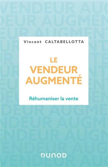 Couverture du livre « Le vendeur augmenté : réhumaniser la vente » de Vincent Caltabellotta aux éditions Dunod