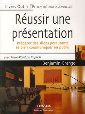 Couverture du livre « Réussir une présentation ; préparer des slides percutants et bien communiquer en public » de Benjamin Grange aux éditions Organisation