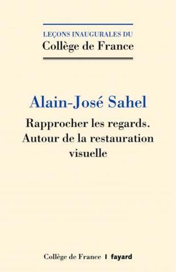 Couverture du livre « Rapprocher les regards ; autour de la restauration visuelle » de Jose-Alain Sahel aux éditions Fayard