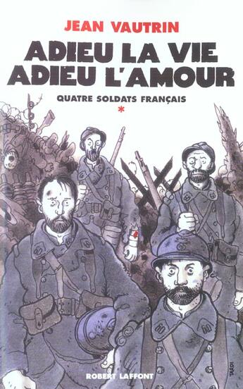 Couverture du livre « Quatre soldats français Tome 1 ; adieu la vie, adieu l'amour » de Jean Vautrin aux éditions Robert Laffont