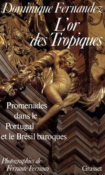 Couverture du livre « L'or des Tropiques ; promenades dans le Portugal et le Brésil baroques » de Dominique Fernandez et Ferrante Ferranti aux éditions Grasset