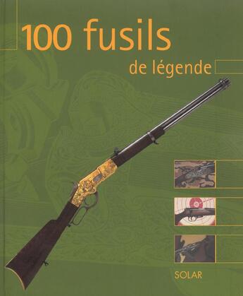 Couverture du livre « 100 fusils de legende » de Jouve Stephan aux éditions Solar