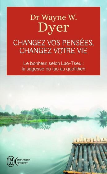 Couverture du livre « Changez vos pensées, changez votre vie ; le bonheur selon Lao-Tseu : la sagesse du tao au quotidien » de Wayne W. Dyer aux éditions J'ai Lu