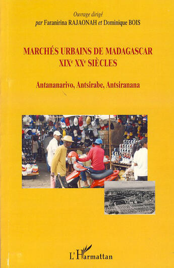 Couverture du livre « Marchés urbains de Madagascar XIX XX siècles ; antananarivo, antsirabe, antsiranana » de Faranirina Rajaonah et Dominique Bois aux éditions L'harmattan