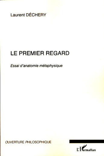 Couverture du livre « Le premier regard ; essai d'anatomie métaphysique » de Laurent Dechery aux éditions L'harmattan