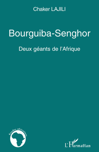 Couverture du livre « Bourguiba-Senghor ; deux géants de l'Afrique » de Chaker Lajili aux éditions L'harmattan