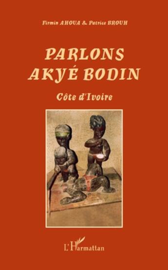 Couverture du livre « Parlons akyé bodin ; côte d'Ivoire » de Patrice Brouh et Firmin Ahoua aux éditions L'harmattan