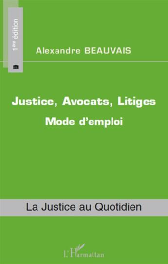 Couverture du livre « Justice, avocats, litiges ; mode d'emploi (1e édition) » de Alexandre Beauvais aux éditions L'harmattan