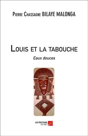 Couverture du livre « Louis et la tabouche ''eaux douces'' » de Pierre Chassagne Bilaye Malonga aux éditions Editions Du Net