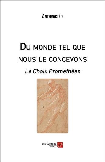 Couverture du livre « Du monde tel que nous le concevons ; le choix prométhéen » de Anthrokleis aux éditions Editions Du Net