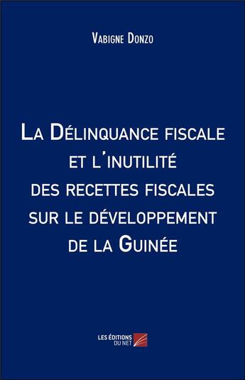 Couverture du livre « La délinquance fiscale et l'inutilité des recettes fiscales sur le développement de la Guinée » de Vabigne Donzo aux éditions Editions Du Net