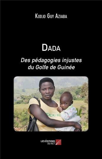 Couverture du livre « Dada : des pédagogies injustes du Golfe de Guinée » de Kodjo Guy Aziaba aux éditions Editions Du Net