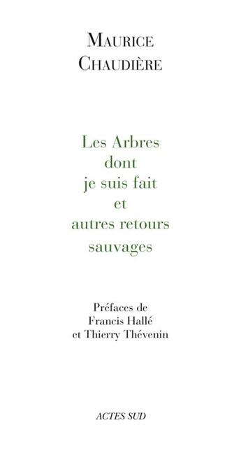 Couverture du livre « Les arbres dont je suis fait et autres retours sauvages » de Maurice Chaudiere et Marie-Marie Andrasch aux éditions Actes Sud