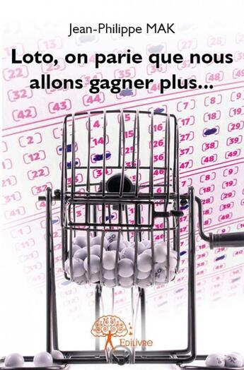 Couverture du livre « Loto, on parie que nous allons gagner plus... » de Jean-Philippe Mak aux éditions Edilivre