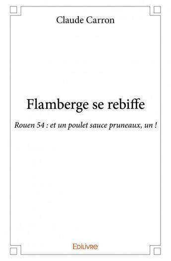 Couverture du livre « Flamberge se rebiffe ; Rouen 54 : et un poulet sauce pruneaux, un ! » de Claude Carron aux éditions Edilivre