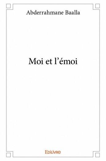 Couverture du livre « Moi et l'émoi » de Abderrahmane Baalla aux éditions Edilivre