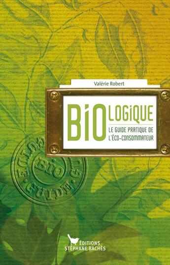 Couverture du livre « Bio-logique ; le guide pratique de l'éco-consommateur » de Valerie Robert aux éditions Les Cuisinieres