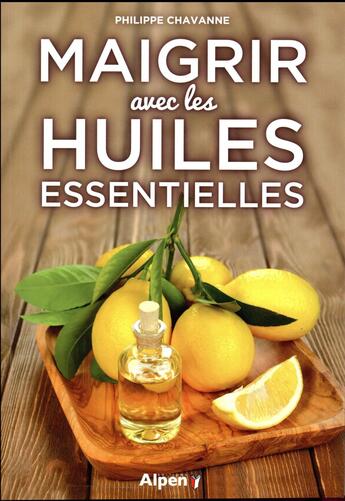 Couverture du livre « Maigrir avec les huiles essentielles » de Philippe Chavanne aux éditions Alpen