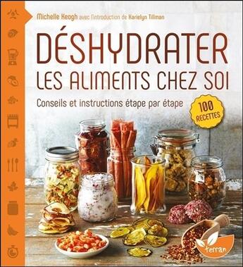 Couverture du livre « Déshydrater les aliments chez soi ; conseils et instructions étape par étape » de Michelle Keogh aux éditions De Terran