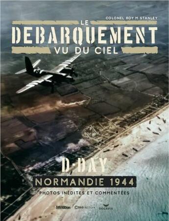 Couverture du livre « Le débarquement vu du ciel : D-Day, Normanadie 1944 » de Roy M. Stanley aux éditions Casa