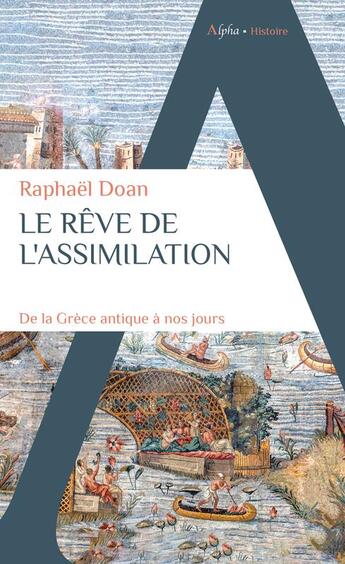 Couverture du livre « Le rêve de l'assimilation : de la Grèce antique à nos jours » de Raphael Doan aux éditions Alpha