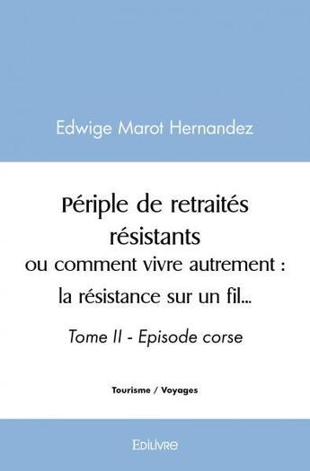 Couverture du livre « Periple de retraites resistants ou comment vivre autrement : la resistance sur un fil... - tome ii - » de Marot Hernandez E. aux éditions Edilivre