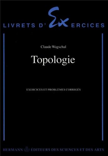 Couverture du livre « Topologie, exercices et problèmes corrigés » de Claude Wagschal aux éditions Hermann