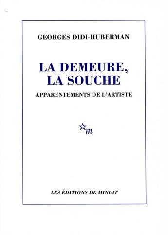 Couverture du livre « La demeure, la souche ; apparentements de l'artiste » de Didi-Huberman G. aux éditions Minuit