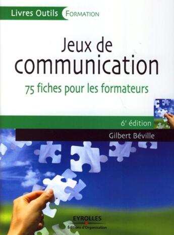 Couverture du livre « Jeux de communication ; 75 fiches pour les formateurs (6e édition) » de Gilbert Béville aux éditions Organisation