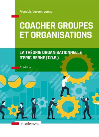 Couverture du livre « Coacher groupes et organisations : la théorie organisationnelle d'Eric Berne (T.O.B.) (3e édition) » de Francois Vergonjeanne aux éditions Intereditions