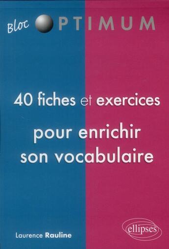 Couverture du livre « 40 fiches et exercices pour enrichir son vocabulaire » de Laurence Rauline aux éditions Ellipses