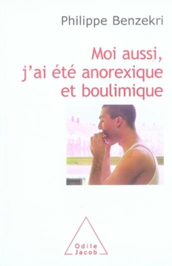 Couverture du livre « Moi aussi, j'ai été anorexique et boulimique » de Philippe Benzekri aux éditions Odile Jacob