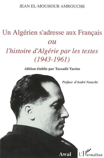 Couverture du livre « Un algérien s'adresse aux français ou l'histoire d'Algérie par les textes (1943-1961) » de Jean El-Mouhoub Amrouche aux éditions L'harmattan