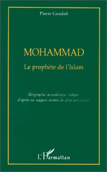 Couverture du livre « Mohammad : Le prophète de l'Islam (biographie rédigée d'après les sources arabes les plus anciennes) » de Pierre Geadah aux éditions L'harmattan