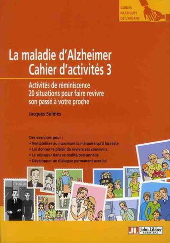 Couverture du livre « La maladie d'alzheimer ; cahier d'activités 3 ; activités de réminiscence. 20 situations pour faire revivre son passé à votre proche » de Jacques Selmes aux éditions John Libbey