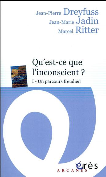 Couverture du livre « Qu'est-ce que l'inconscient ? ; 1. un parcours freudien » de Jean-Marie Jadin et Marcel Ritter et Jean-Pierre Dreyfuss aux éditions Eres