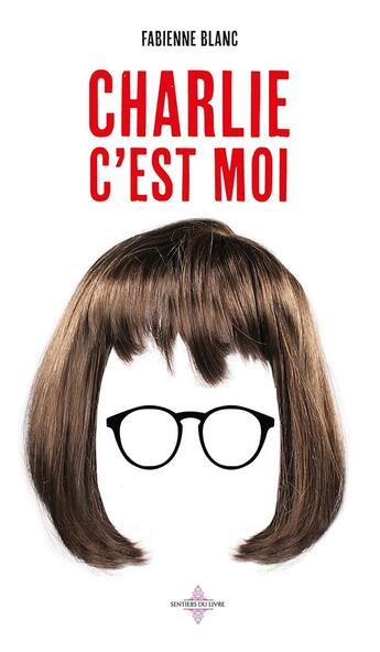 Couverture du livre « Charlie c'est moi » de Fabienne Blanc aux éditions Les Sentiers Du Livre