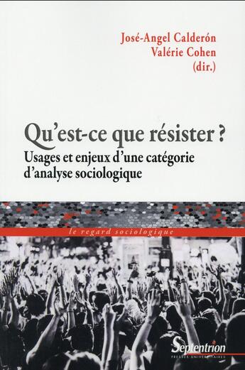 Couverture du livre « Qu'est-ce que résister ? ; Usages et enjeux d'une catégorie d'analyse sociologique » de Valerie Cohen et Jose-Angel Calderon aux éditions Pu Du Septentrion