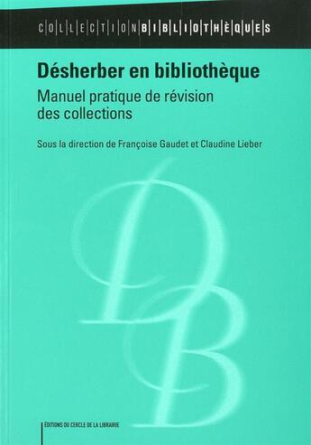 Couverture du livre « Désherber en bibliothèque ; manuel pratique de révision des collections » de Francoise Gaudet et Claudine Lieber aux éditions Electre