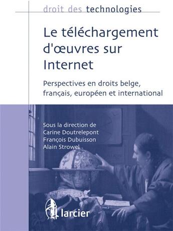 Couverture du livre « Droit des technologies : le téléchargement d'oeuvres sur Internet ; perspectives en droits belge, français, européen et international » de  aux éditions Larcier