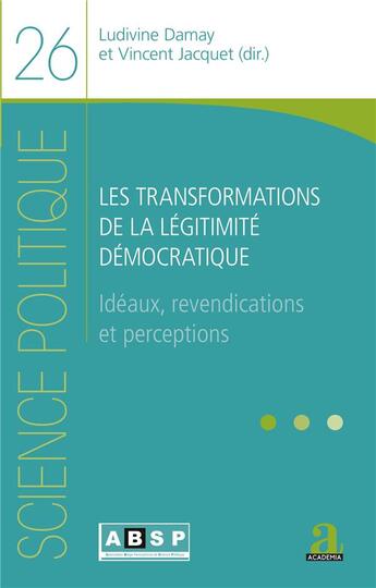 Couverture du livre « Les transformations de la légitimité démocratique : idéaux, revendications et perceptions » de Sciences Politiques 26 aux éditions Academia