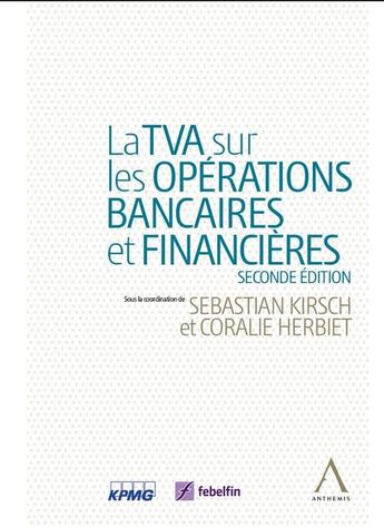 Couverture du livre « La TVA sur les opérations financières (2e édition) » de Sebastian Kirsch et Coralie Herbiet aux éditions Anthemis