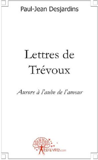 Couverture du livre « Lettres de Trévoux ; aurore à l'aube de l'amour » de Paul-Jean Desjardins aux éditions Edilivre