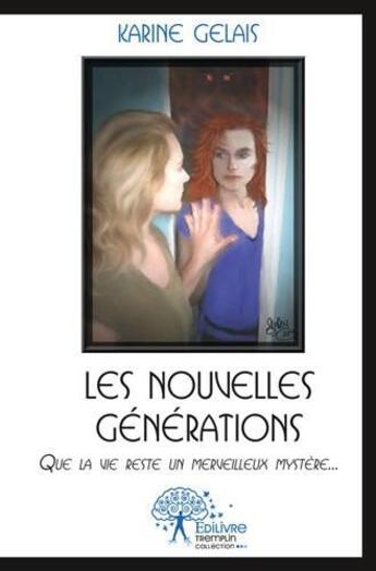 Couverture du livre « Les nouvelles generations - que la vie reste, un merveilleux mystere... » de Gelais Karine aux éditions Edilivre