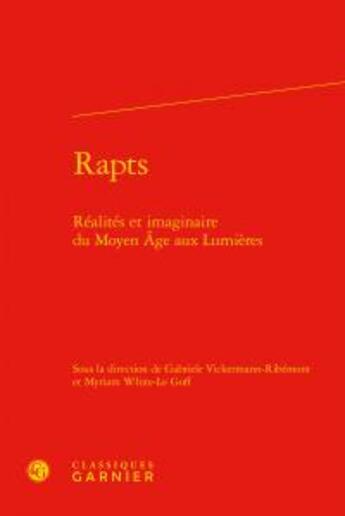 Couverture du livre « Rapts ; réalités et imaginaire du Moyen Age aux Lumières » de  aux éditions Classiques Garnier