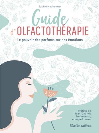 Couverture du livre « Guide d'olfactothérapie ; le pouvoir des parfums sur nos émotions » de Sophie Macheteau aux éditions Rustica