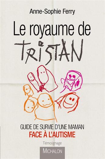 Couverture du livre « Le royaume de Tristan ; guide de survie d'une maman face à l'autisme » de Anne-Sophie Ferry aux éditions Michalon