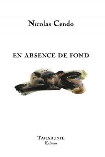 Couverture du livre « En absence de fond - nicolas cendo » de Nicolas Cendo aux éditions Tarabuste