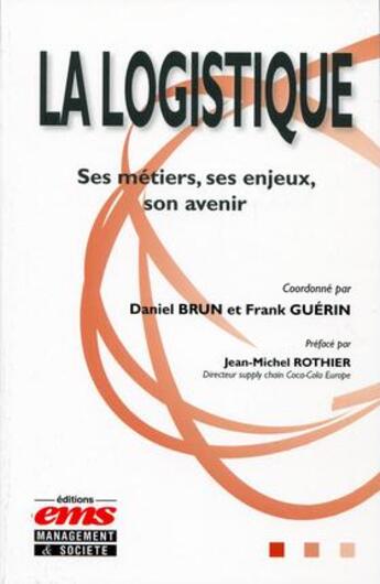 Couverture du livre « La logistique ; ses métiers, ses enjeux, son avenir » de Daniel Brun et Frank Guerin aux éditions Ems